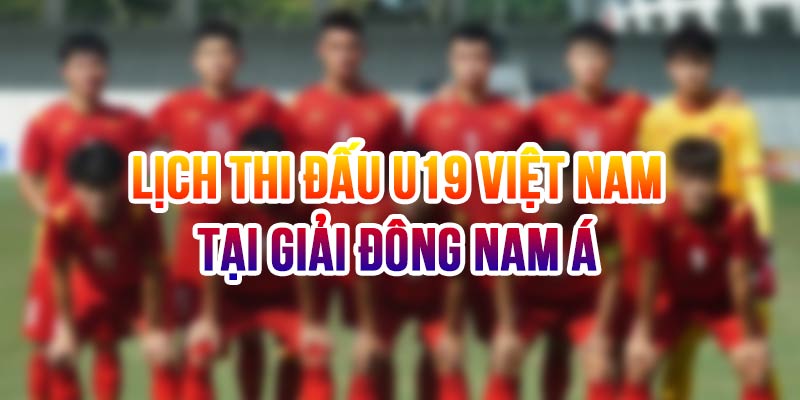 Lịch thi đấu U19 Việt Nam tại bảng B giải Đông Nam Á 2026 - zaveho Lịch thi đấu U19 Việt Nam tại bảng B giải Đông Nam Á 2026 - zaveho