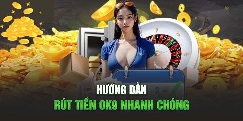 3 Phương Thức Rút Tiền OK9 Mới & Cách Giao Dịch An Toàn - zaveho