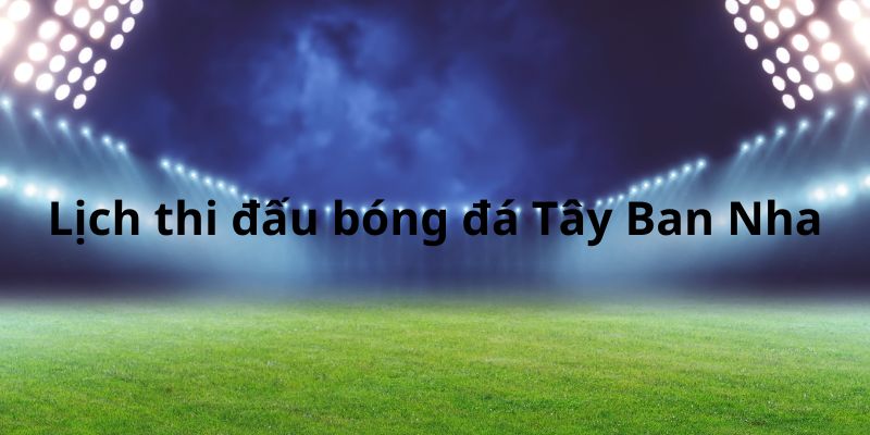 Siêu HOT cập nhật lịch thi đấu bóng đá Tây Ban Nha 2024/2026 - zaveho Siêu HOT cập nhật lịch thi đấu bóng đá Tây Ban Nha 2024/2026 - zaveho
