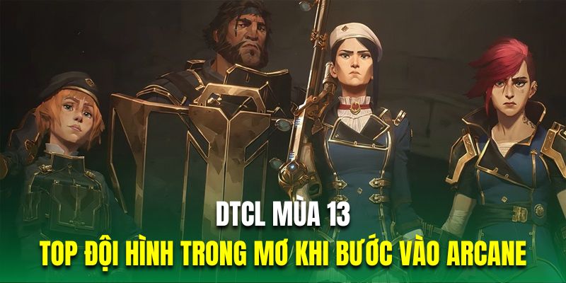 DTCL Mùa 13| Top Đội Hình Trong Mơ Khi Bước Vào Arcane - zaveho