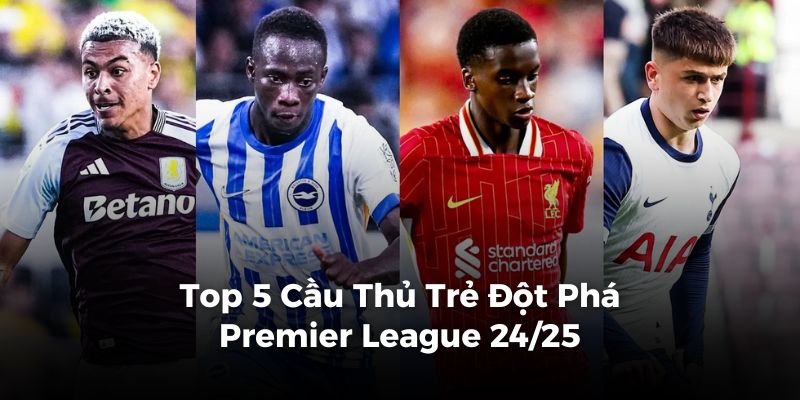 Cầu thủ trẻ đột phá Premier League 24/25: Top 5 xuất sắc - zaveho Cầu thủ trẻ đột phá Premier League 24/25: Top 5 xuất sắc - zaveho