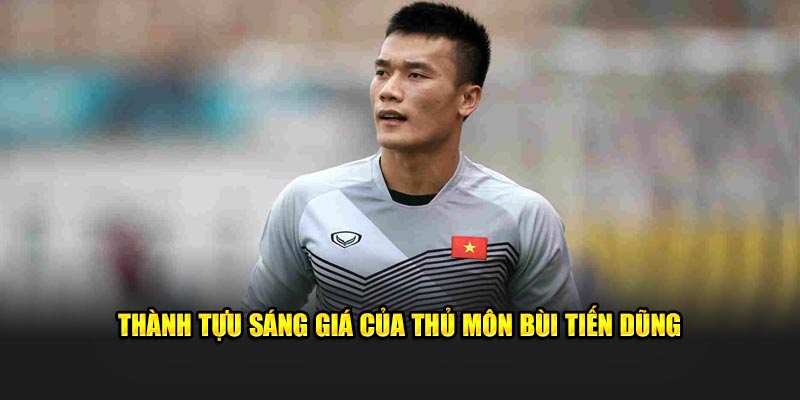 Thủ Môn Bùi Tiến Dũng - Sự Nghiệp Cùng Thành Tích Nổi Bật - zaveho