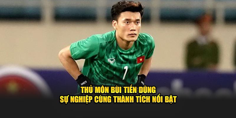 Thủ Môn Bùi Tiến Dũng - Sự Nghiệp Cùng Thành Tích Nổi Bật - zaveho
